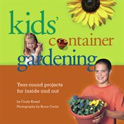 Kids' container gardening year-round projects for inside and out  cover image cdn