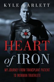 Heart of Iron My Journey from Transplant Patient to Ironman Triathlete cover image cdn