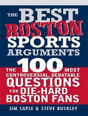 Best Boston Sports Arguments the 100 Most Controversial, Debatable Questions for Die-Hard Boston Fans cover image cdn