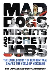 Mad dogs, midgets and screw jobs the untold story of how Montreal shaped the world of wrestling  cover image cdn