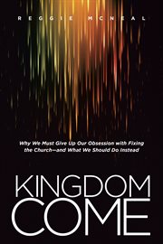Kingdom come why we must give up our obsession with fixing the church, and what we should do instead  cover image cdn