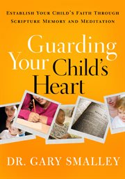 Guarding your child's heart establish your child's faith through scripture memory and meditation  cover image cdn