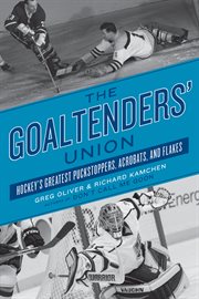 The goaltenders' union hockey's greatest puckstoppers, acrobats, and flakes  cover image cdn