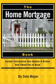 The home mortgage book insider information your banker & broker don't want you to know cover image cdn