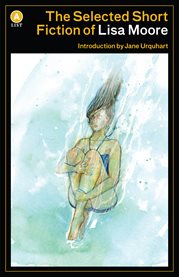 The selected short fiction of Lisa Moore cover image cdn