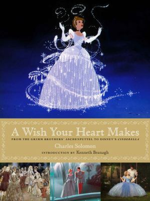A wish your heart makes : from the Grimm brothers' Aschenputtel to Disney's Cinderella  cover image cdn