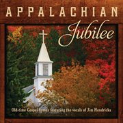 Appalachian jubilee: old-time gospel hymns featuring the vocals of jim hendricks cover image cdn