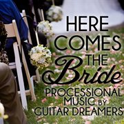 Here comes the bride: processional music by guitar dreamers cover image cdn