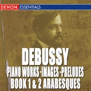 Debussy: piano works, images, preludes book 1 & 2, arabesques cover image cdn