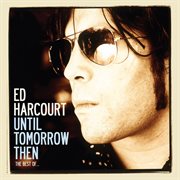 Until tomorrow then - the best of ed harcourt cover image cdn