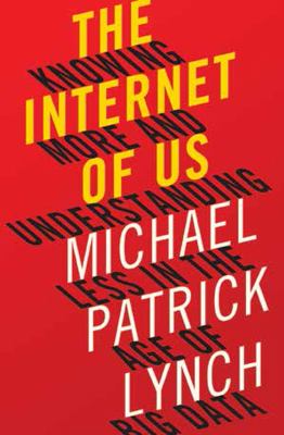 The Internet of us : knowing more and understanding less in the age of Big Data  cover image cdn