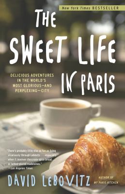 The sweet life in Paris delicious adventures in the world's most glorious -- and perplexing -- city cover image cdn