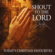 Shout to the lord - today's christian favourites cover image cdn