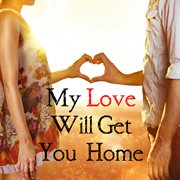 My love will get you home cover image cdn