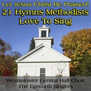 Let jesus christ be praised: 21 hymns methodists love to sing cover image cdn