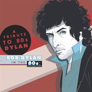 Bob Dylan in the 80's. Volume one a tribute to 80s Dylan cover image cdn