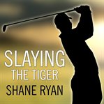 Slaying the tiger a year inside the ropes on the new PGA tour  cover image cdn