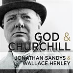 God and Churchill how the great leader's sense of divine destiny changed his troubled world and offers hope for ours  cover image cdn