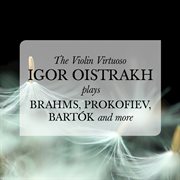 The violin virtuoso: igor oistrakh plays brahms, prokofiev, bartok, and more cover image cdn