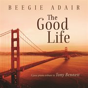 The Good Life: A Jazz Piano Tribute To Tony Bennett cover image cdn