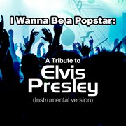 I wanna be a popstar: a tribute to elvis presley (instrumental version) cover image cdn