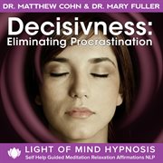 Decisiveness: eliminating procrastination light of mind hypnosis self help guided meditation relaxat cover image cdn