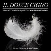 Il dolce cigno: boston camerata performs ancient melodies cover image cdn