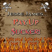 Jesse james...pay up sucker! cover image cdn