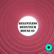 Relentless deep / tech house 02 cover image cdn
