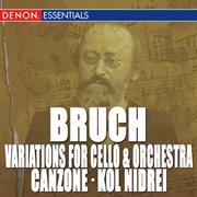 Bruch: variations for cello & orchestra, op. 47 - canzone for cello & orchestra, op. 55 - kol nidrei cover image cdn