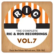 The complete ric & ron recordings, vol. 7:  classic new orleans r&b and more, 1958-1965 cover image cdn