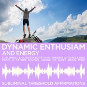 Dynamic enthusiam & energy subliminal affirmations & guided meditation hypnosis with relaxing music cover image cdn