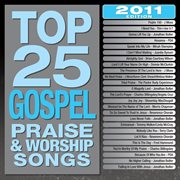 Top 25 gospel praise & worship songs 2011 edition cover image cdn