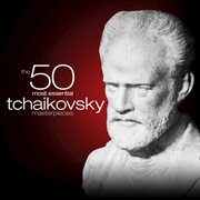 The 50 most essential tchaikovsky masterpieces cover image cdn