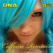 Dna - caffeine remixes ep part 1 cover image cdn