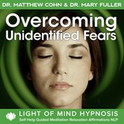 Overcoming unidentified fears light of mind hypnosis self help guided meditation relaxation affirmat cover image cdn