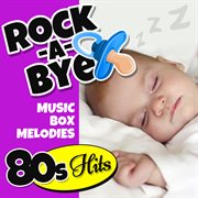 Rock-a-bye music box melodies: 80's hits cover image cdn