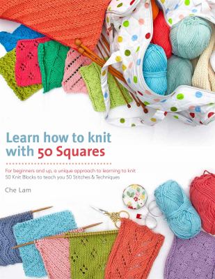 Learn how to knit with 50 squares : for beginners and up, a unique approach to learning to knit  cover image cdn