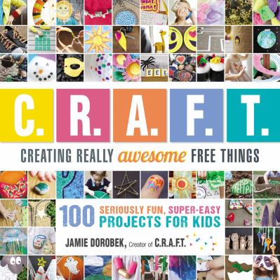 C.R.A.F.T. : creating really awesome free things : 100 seriously fun, super-easy projects for kids  cover image cdn