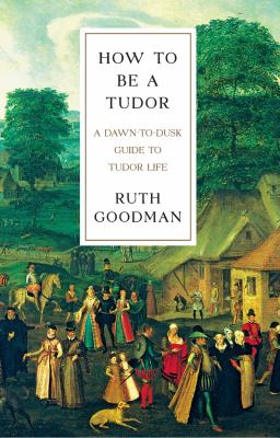 How to be a Tudor : a dawn-to-dusk guide to Tudor life  cover image cdn