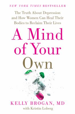 A mind of your own : the truth about depression and how women can heal their bodies to reclaim their lives : featuring a 30-day plan for transformation  cover image cdn
