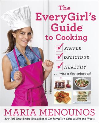 The everygirl's guide to cooking : simple, delicious, healthy...with a few splurges!  cover image cdn