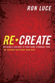 Recreate building a culture in your home stronger than the culture deceiving your kids : small-group study guide  cover image cdn