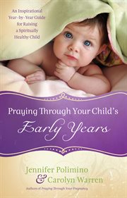 Praying through your child's early years an inspirational year-by-year guide for raising a spiritually healthy child  cover image cdn