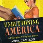 Unbuttoning America a biography of Peyton Place  cover image cdn