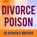 Divorce poison how to protect your family from bad-mouthing and brainwashing  cover image cdn