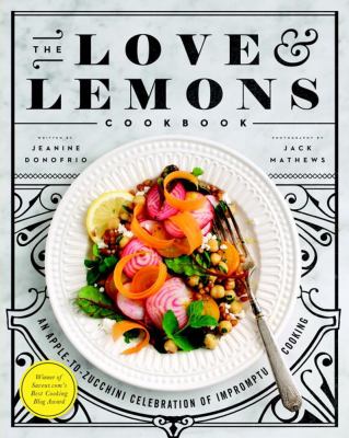 The love & lemons cookbook : an apple-to-zucchini celebration of impromptu cooking  cover image cdn