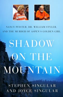Shadow on the mountain : Nancy Pfister, Dr. William Styler, and the murder of Aspen's golden girl  cover image cdn