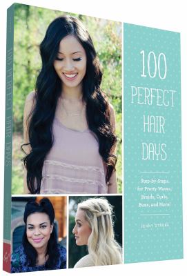 100 perfect hair days : step-by-steps for pretty waves, braids, curls, buns, and more!  cover image cdn