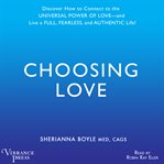 Choosing Love Discover How to Connect to the Universal Power of Love - and Live a Full, Fearless, and Authentic Life!  cover image cdn